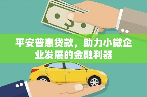 盈江平安普惠贷款，助力小微企业发展的金融利器