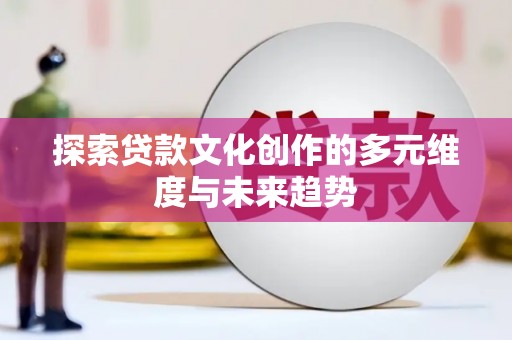 盈江探索贷款文化创作的多元维度与未来趋势