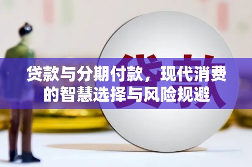 盈江贷款与分期付款，现代消费的智慧选择与风险规避
