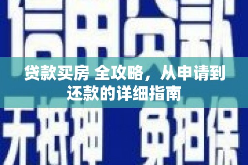 盈江贷款买房 全攻略，从申请到还款的详细指南