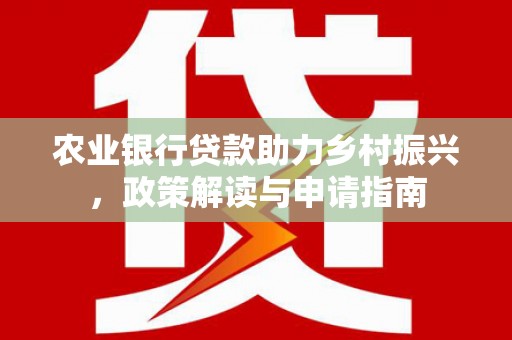 盈江农业银行贷款助力乡村振兴，政策解读与申请指南