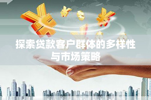 盈江探索贷款客户群体的多样性与市场策略