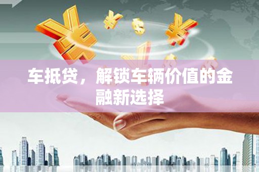盈江车抵贷，解锁车辆价值的金融新选择
