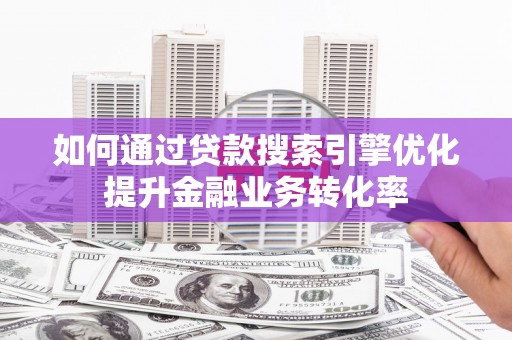 盈江如何通过贷款搜索引擎优化提升金融业务转化率