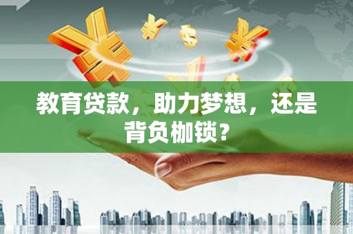 盈江教育贷款，助力梦想，还是背负枷锁？