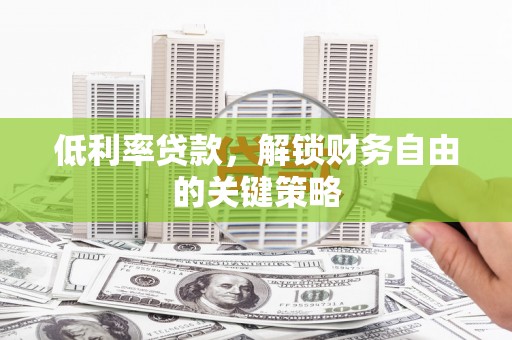 盈江低利率贷款，解锁财务自由的关键策略