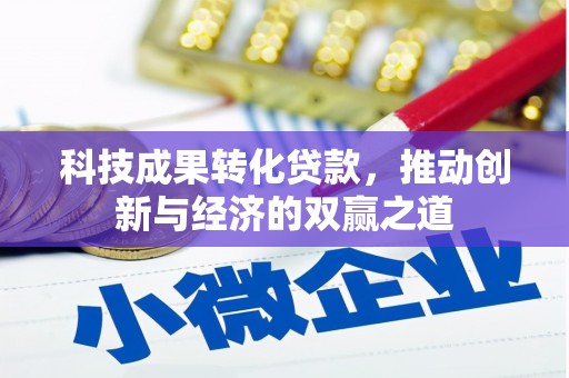 盈江科技成果转化贷款，推动创新与经济的双赢之道