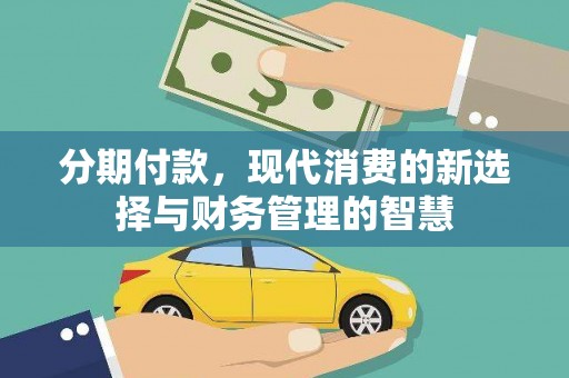 盈江分期付款，现代消费的新选择与财务管理的智慧