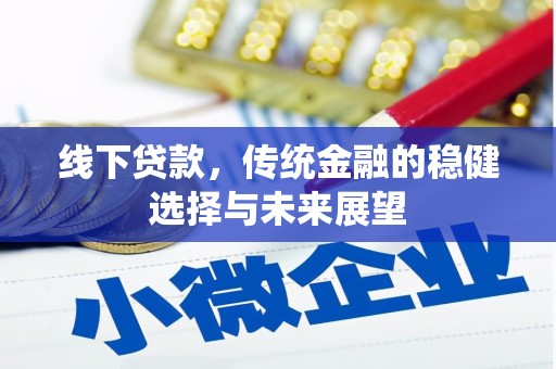 盈江线下贷款，传统金融的稳健选择与未来展望