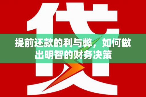 盈江提前还款的利与弊，如何做出明智的财务决策