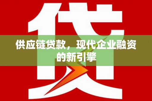 盈江供应链贷款，现代企业融资的新引擎