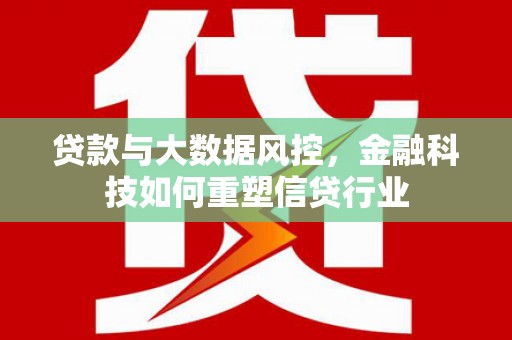 盈江贷款与大数据风控，金融科技如何重塑信贷行业