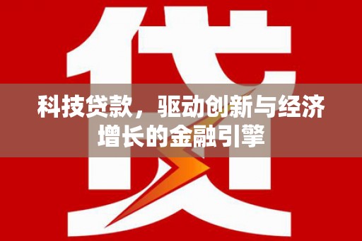盈江科技贷款，驱动创新与经济增长的金融引擎
