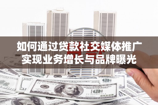 盈江如何通过贷款社交媒体推广实现业务增长与品牌曝光