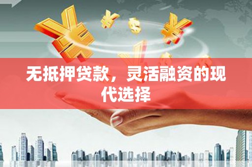 盈江无抵押贷款，灵活融资的现代选择