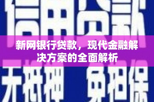 盈江新网银行贷款，现代金融解决方案的全面解析