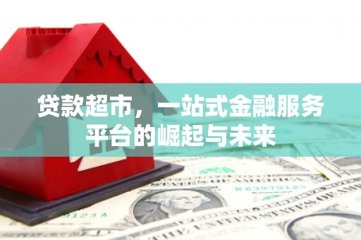 盈江贷款超市，一站式金融服务平台的崛起与未来