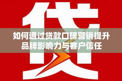 盈江如何通过贷款口碑营销提升品牌影响力与客户信任