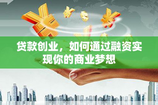 盈江贷款创业，如何通过融资实现你的商业梦想