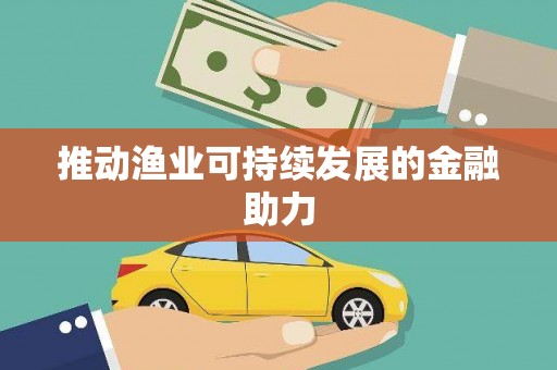 盈江推动渔业可持续发展的金融助力