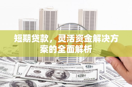 盈江短期贷款，灵活资金解决方案的全面解析