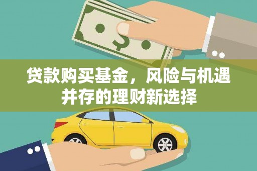 盈江贷款购买基金，风险与机遇并存的理财新选择