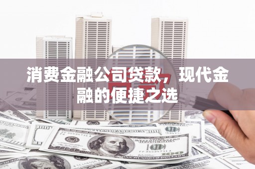 盈江消费金融公司贷款，现代金融的便捷之选