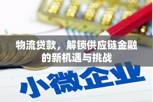 盈江物流贷款，解锁供应链金融的新机遇与挑战