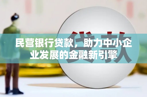 盈江民营银行贷款，助力中小企业发展的金融新引擎