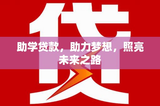 盈江助学贷款，助力梦想，照亮未来之路