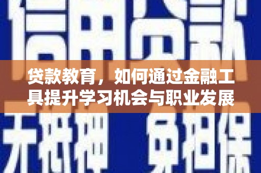盈江贷款教育，如何通过金融工具提升学习机会与职业发展