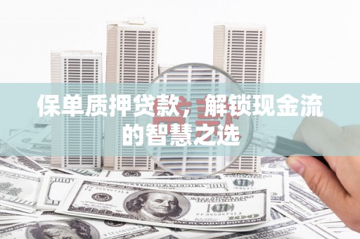 盈江保单质押贷款，解锁现金流的智慧之选