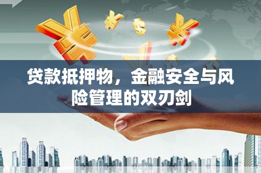 盈江贷款抵押物，金融安全与风险管理的双刃剑