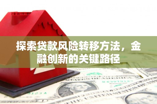 盈江探索贷款风险转移方法，金融创新的关键路径