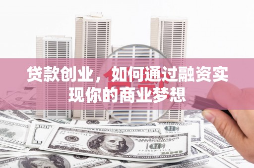 盈江贷款创业，如何通过融资实现你的商业梦想