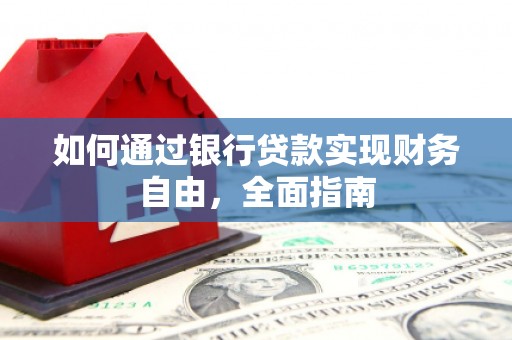 盈江如何通过银行贷款实现财务自由，全面指南