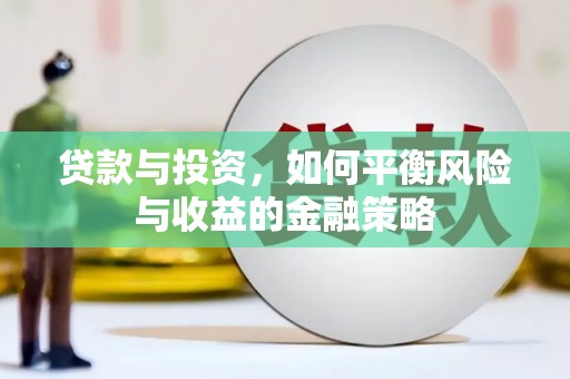 盈江贷款与投资，如何平衡风险与收益的金融策略