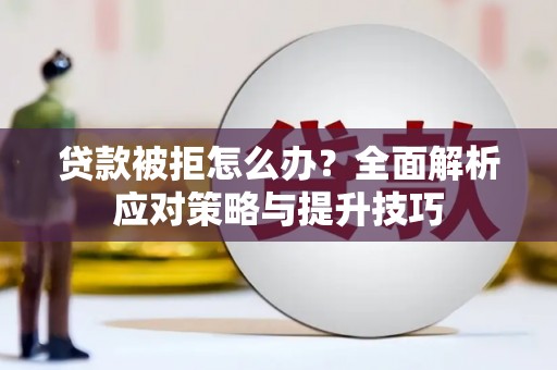 盈江贷款被拒怎么办？全面解析应对策略与提升技巧