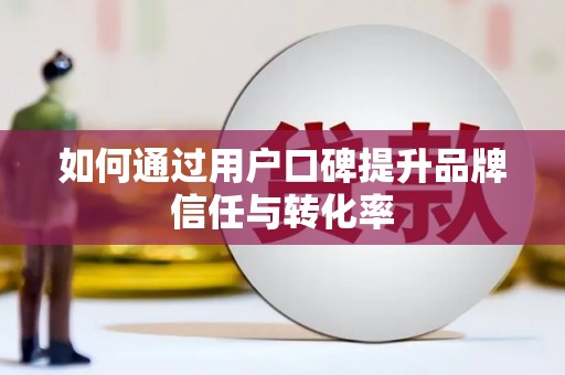 盈江如何通过用户口碑提升品牌信任与转化率