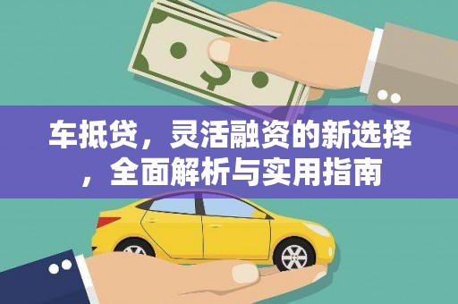 盈江车抵贷，灵活融资的新选择，全面解析与实用指南