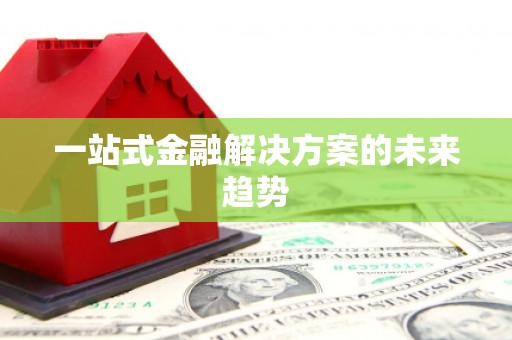 盈江一站式金融解决方案的未来趋势