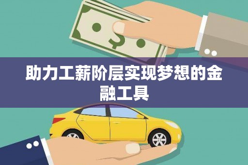 盈江助力工薪阶层实现梦想的金融工具