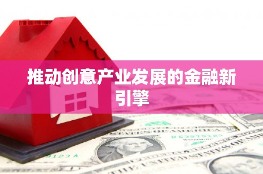 盈江推动创意产业发展的金融新引擎