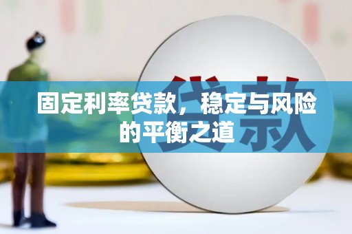 盈江固定利率贷款，稳定与风险的平衡之道